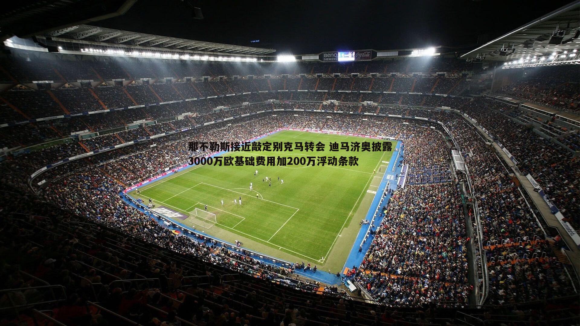球探体育-那不勒斯接近敲定别克马转会 迪马济奥披露3000万欧基础费用加200万浮动条款