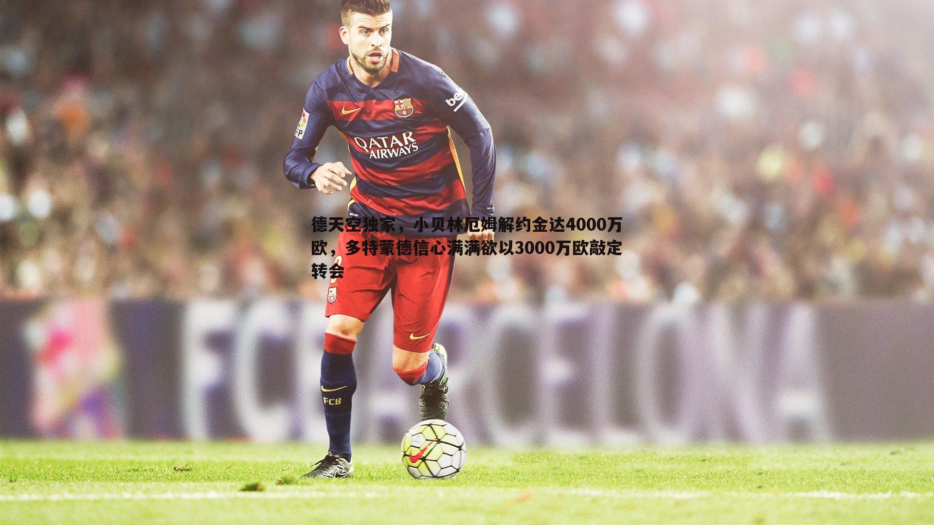 德天空独家，小贝林厄姆解约金达4000万欧，多特蒙德信心满满欲以3000万欧敲定转会