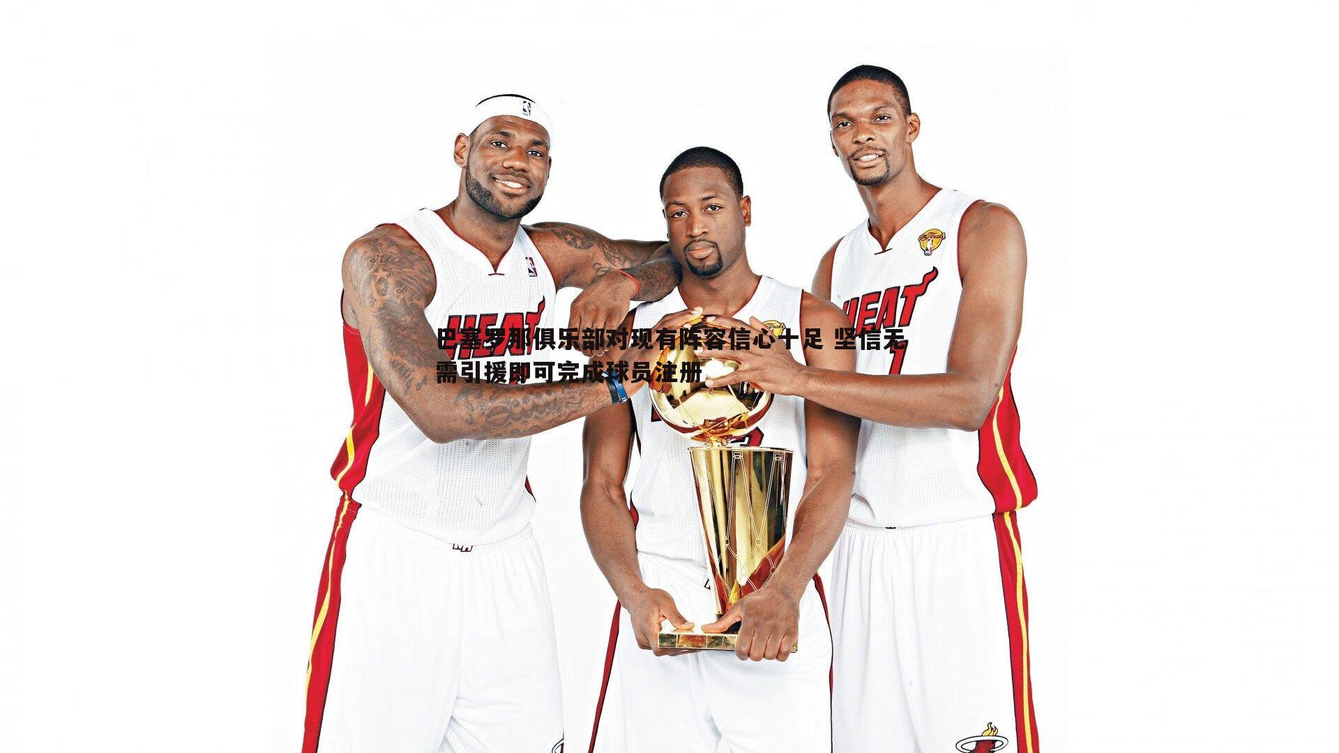 球探体育-巴塞罗那俱乐部对现有阵容信心十足 坚信无需引援即可完成球员注册